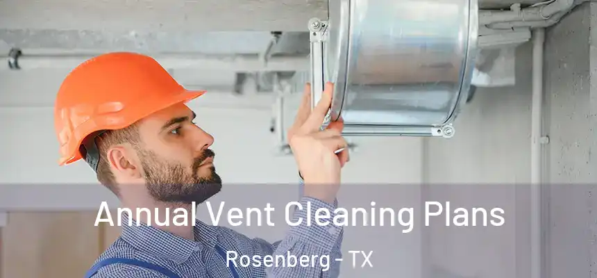 Annual Vent Cleaning Plans Rosenberg - TX